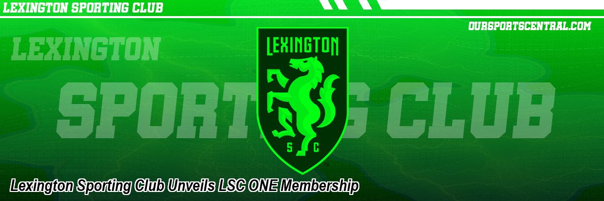 Lexington Sporting Club Unveils LSC ONE Membership