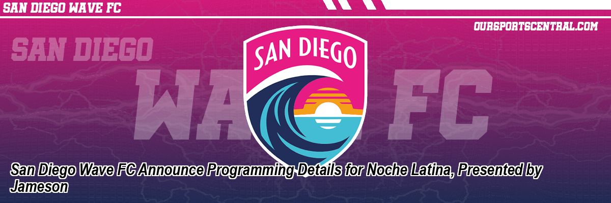 San Diego Wave FC Announce Programming Details for Noche Latina, Presented by Jameson
