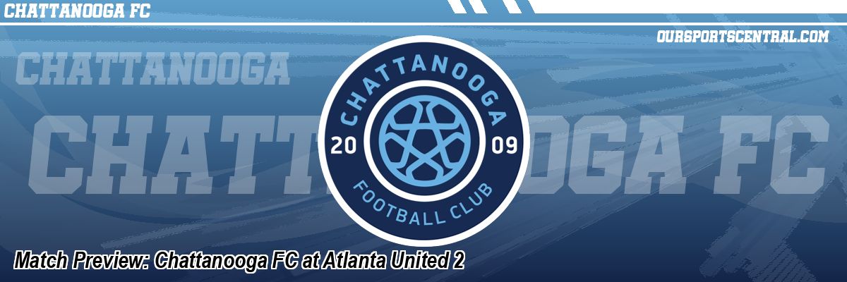 Match Preview: Chattanooga FC at Atlanta United 2