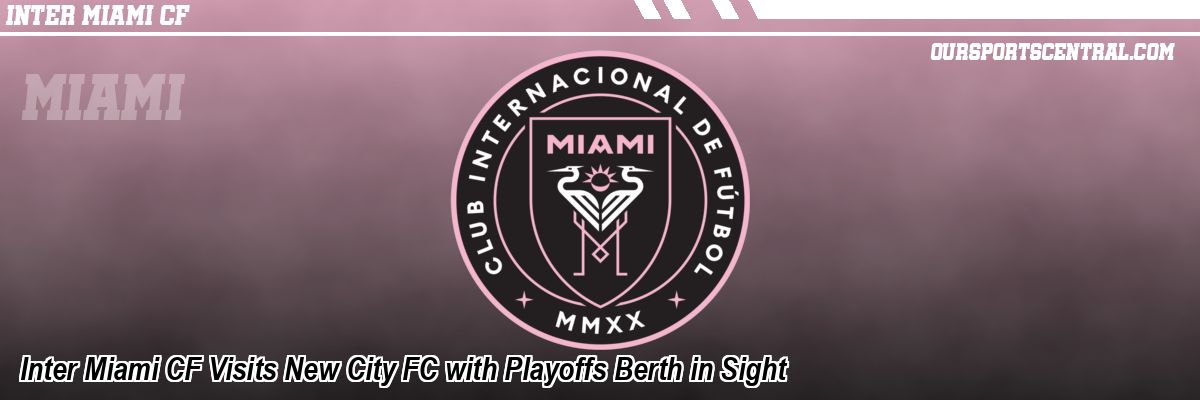 Inter Miami CF Visits New City FC with Playoffs Berth in Sight