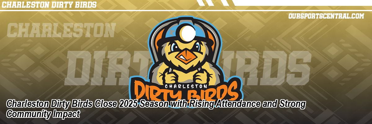 Charleston Dirty Birds Close 2025 Season with Rising Attendance and Strong Community Impact