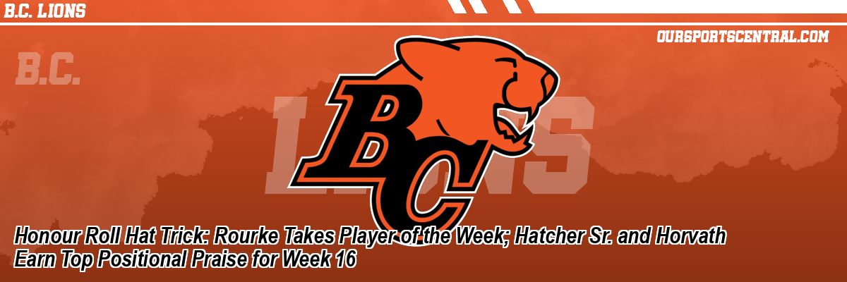 Honour Roll Hat Trick: Rourke Takes Player of the Week; Hatcher Sr. and Horvath Earn Top Positional Praise for Week 16