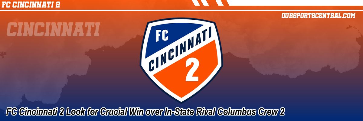 FC Cincinnati 2 Look for Crucial Win over In-State Rival Columbus Crew 2