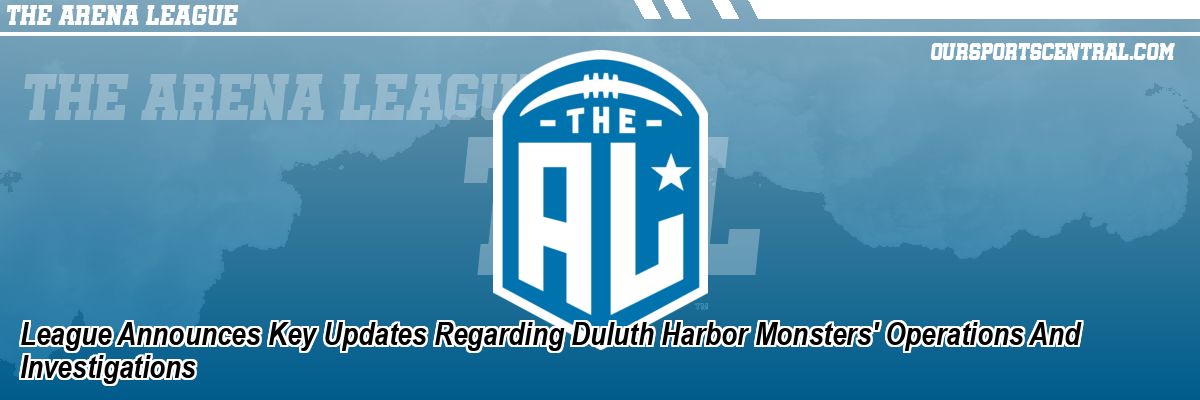 League Announces Key Updates Regarding Duluth Harbor Monsters' Operations And Investigations