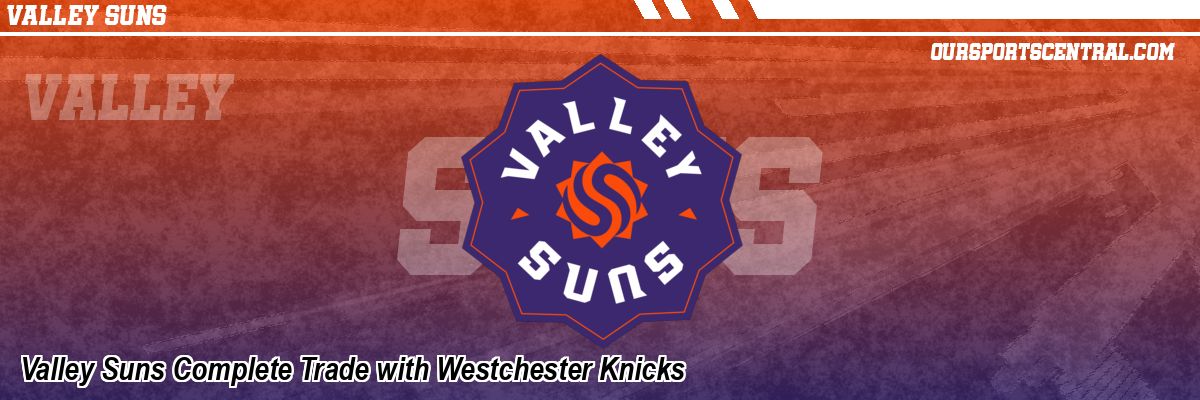 Valley Suns Complete Trade with Westchester Knicks