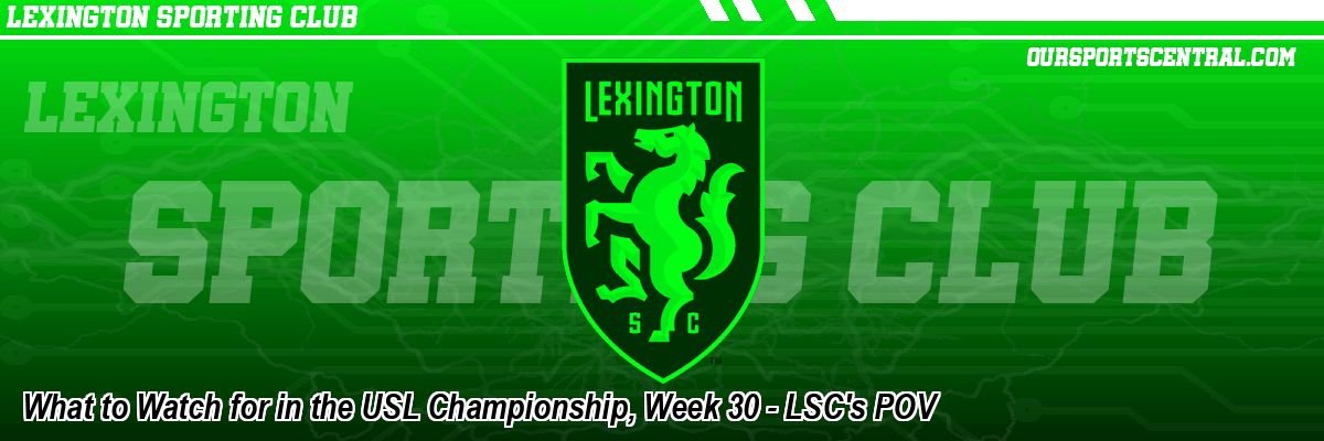 What to Watch for in the USL Championship, Week 30 - LSC's POV