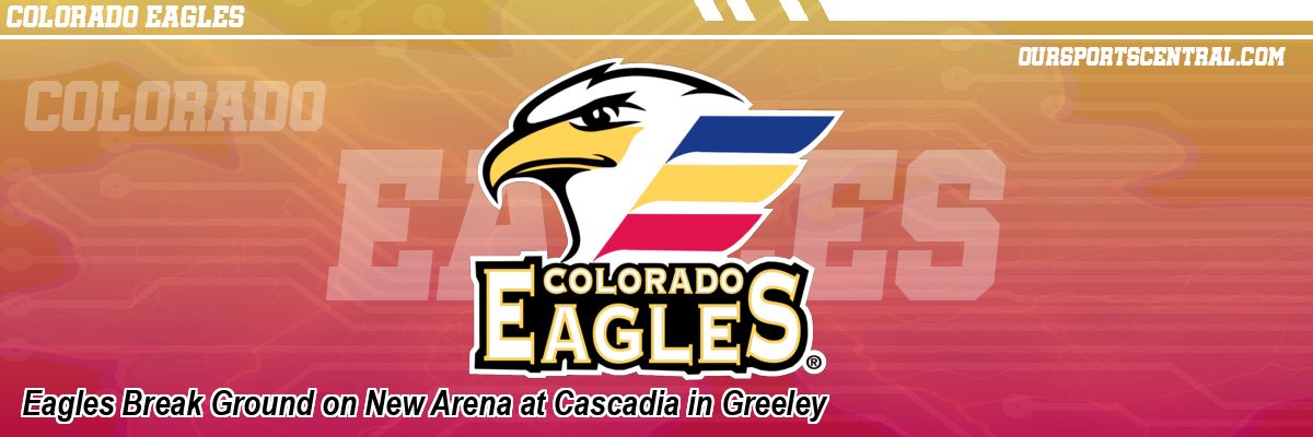 Eagles Break Ground on New Arena at Cascadia in Greeley