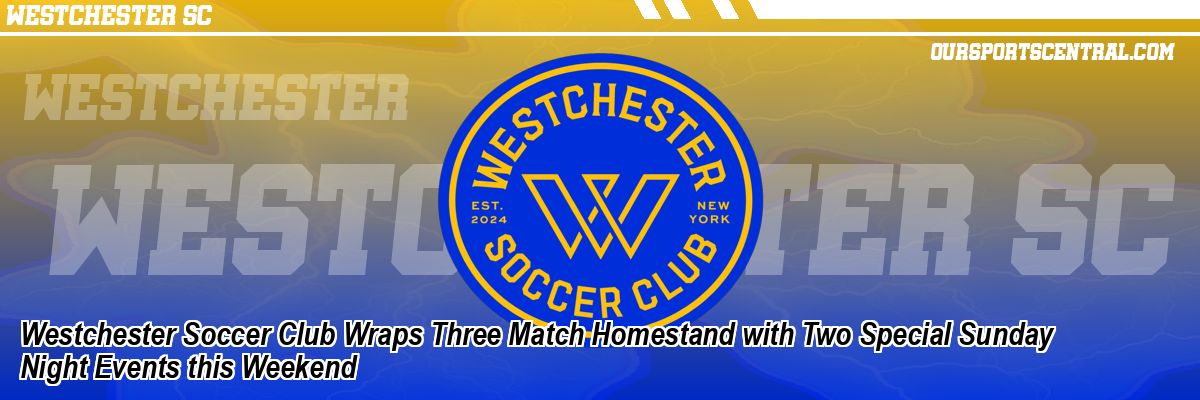 Westchester Soccer Club Wraps Three Match Homestand with Two Special Sunday Night Events this Weekend