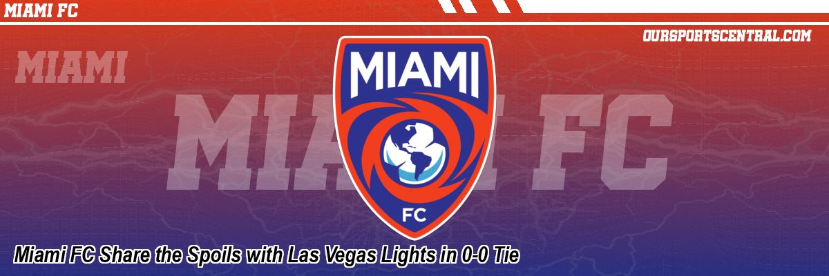 Miami FC Share the Spoils with Las Vegas Lights in 0-0 Tie