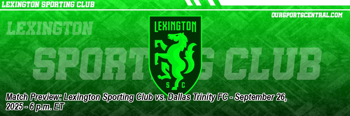 Match Preview: Lexington Sporting Club vs. Dallas Trinity FC - September 26, 2025 - 6 p.m. ET