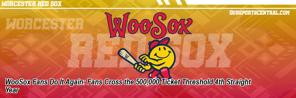 WooSox Fans Do It Again: Fans Cross the 500,000-Ticket Threshold 4th Straight Year