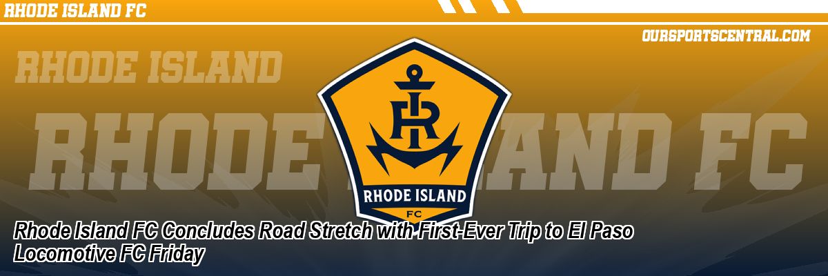Rhode Island FC Concludes Road Stretch with First-Ever Trip to El Paso Locomotive FC Friday