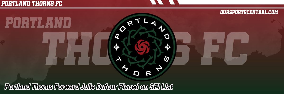 Portland Thorns Forward Julie Dufour Placed on SEI List