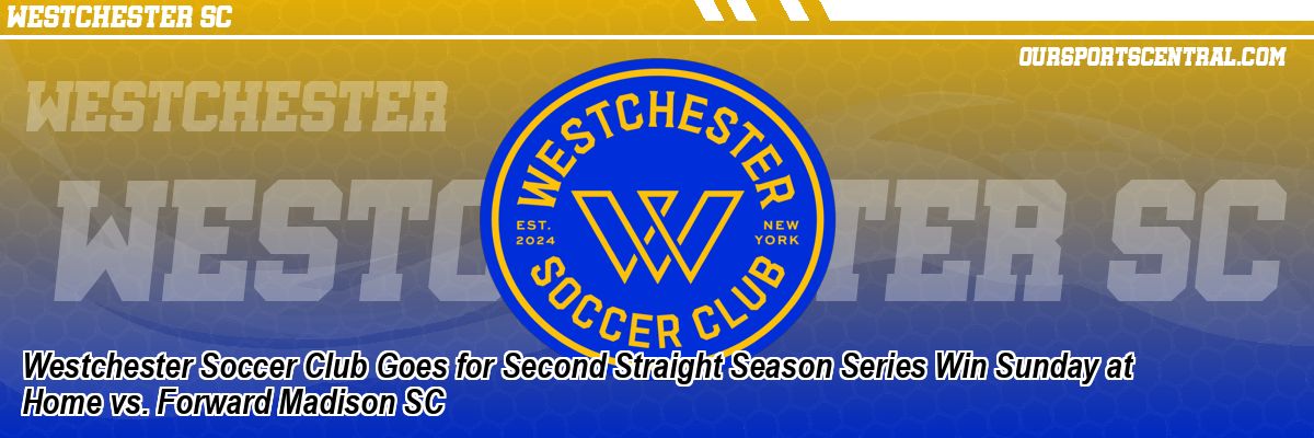 Westchester Soccer Club Goes for Second Straight Season Series Win Sunday at Home vs. Forward Madison SC
