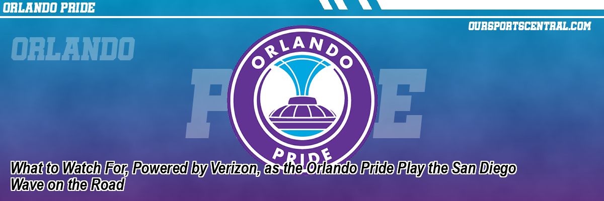What to Watch For, Powered by Verizon, as the Orlando Pride Play the San Diego Wave on the Road