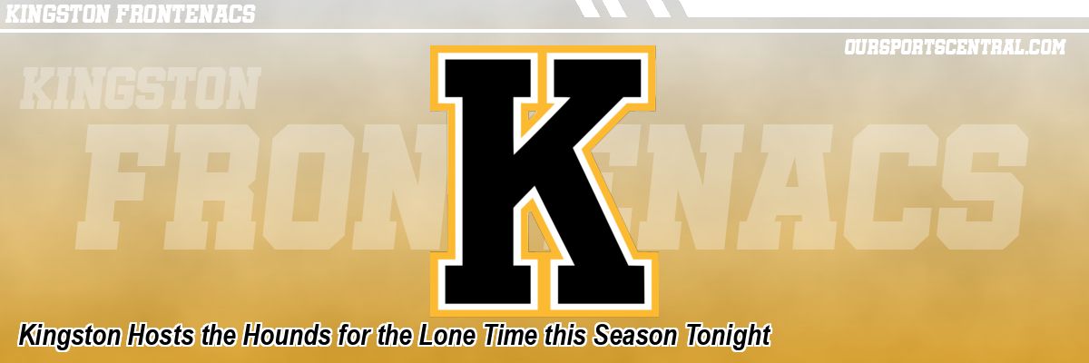 Kingston Hosts the Hounds for the Lone Time this Season Tonight