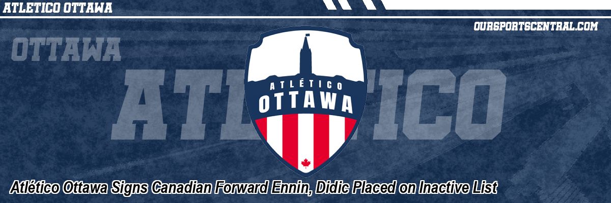 Atlético Ottawa Signs Canadian Forward Ennin, Didic Placed on Inactive List