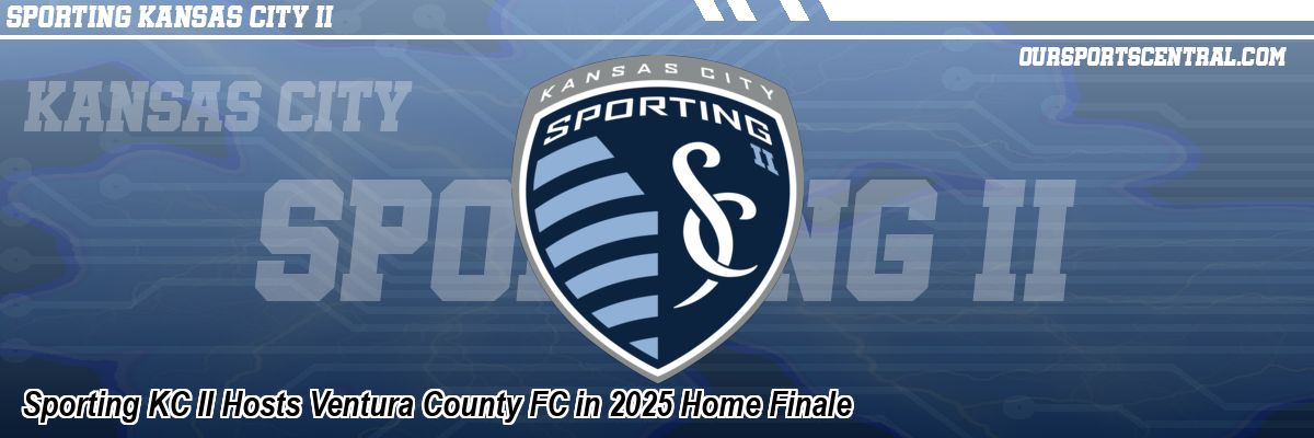 Sporting KC II Hosts Ventura County FC in 2025 Home Finale