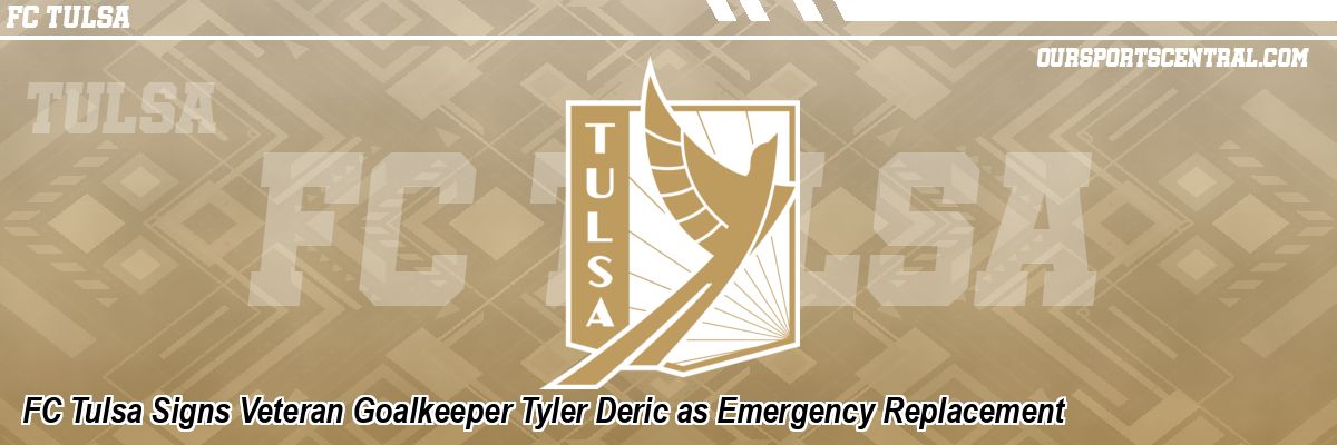 FC Tulsa Signs Veteran Goalkeeper Tyler Deric as Emergency Replacement