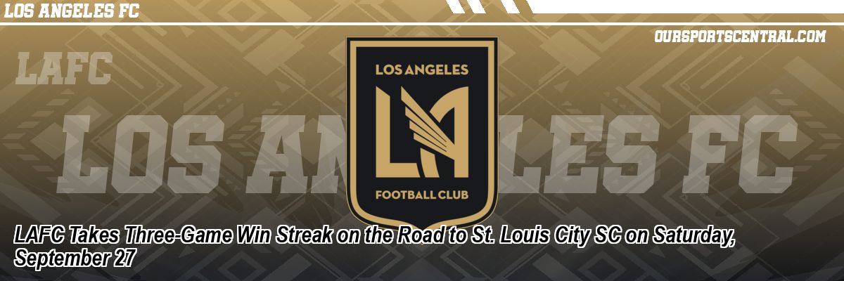 LAFC Takes Three-Game Win Streak on the Road to St. Louis City SC on Saturday, September 27