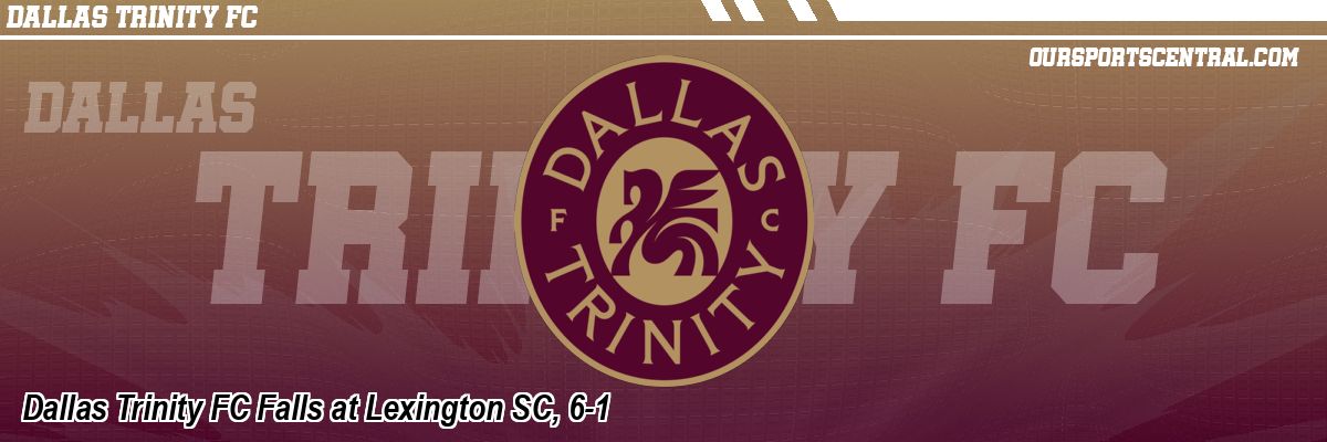 Dallas Trinity FC Falls at Lexington SC, 6-1