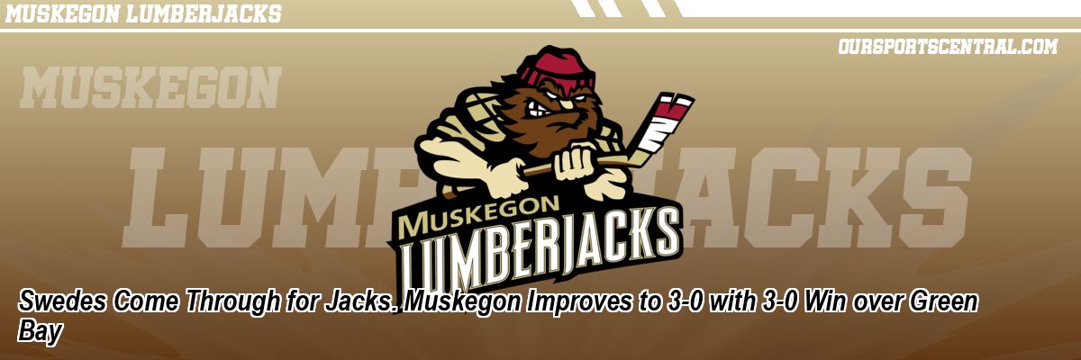 Swedes Come Through for Jacks. Muskegon Improves to 3-0 with 3-0 Win over Green Bay