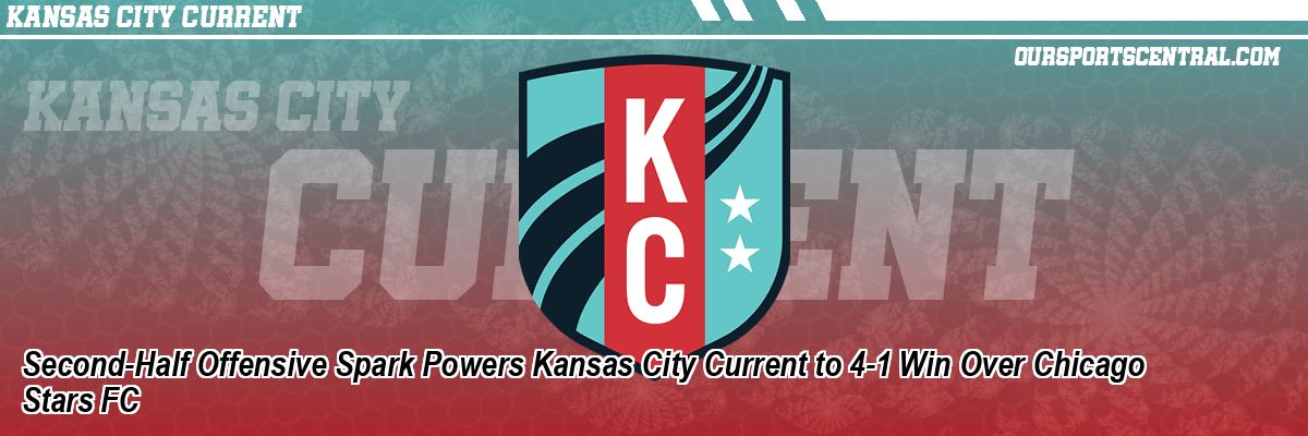 Second-Half Offensive Spark Powers Kansas City Current to 4-1 Win Over Chicago Stars FC