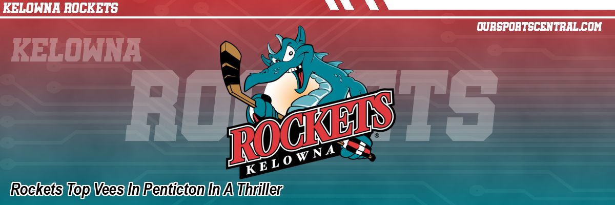 Rockets Top Vees In Penticton In A Thriller
