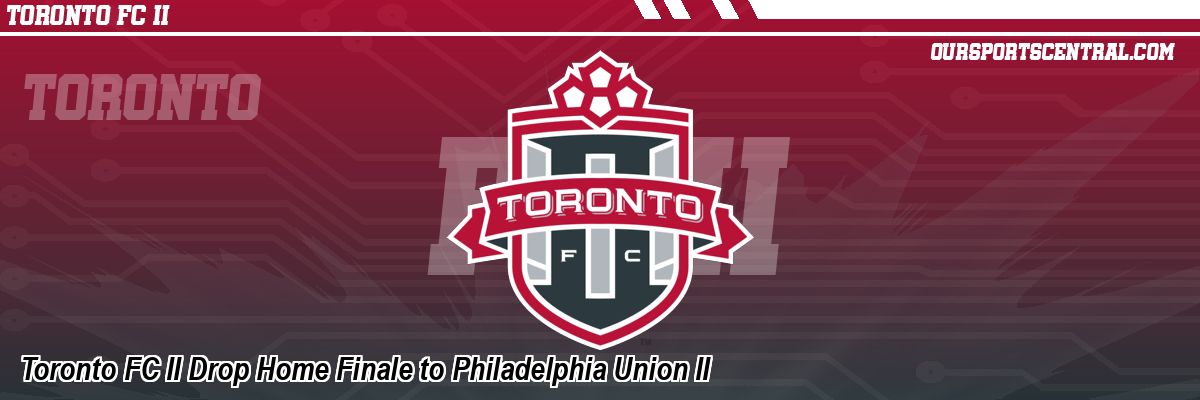 Toronto FC II Drop Home Finale to Philadelphia Union II
