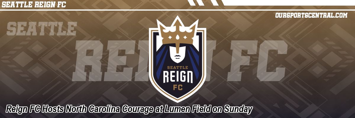Reign FC Hosts North Carolina Courage at Lumen Field on Sunday