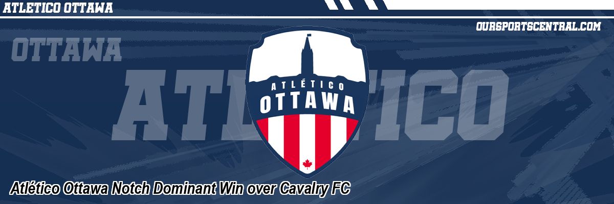 Atlético Ottawa Notch Dominant Win over Cavalry FC