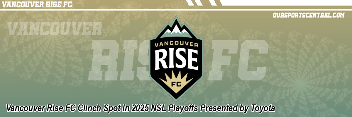 Vancouver Rise FC Clinch Spot in 2025 NSL Playoffs Presented by Toyota