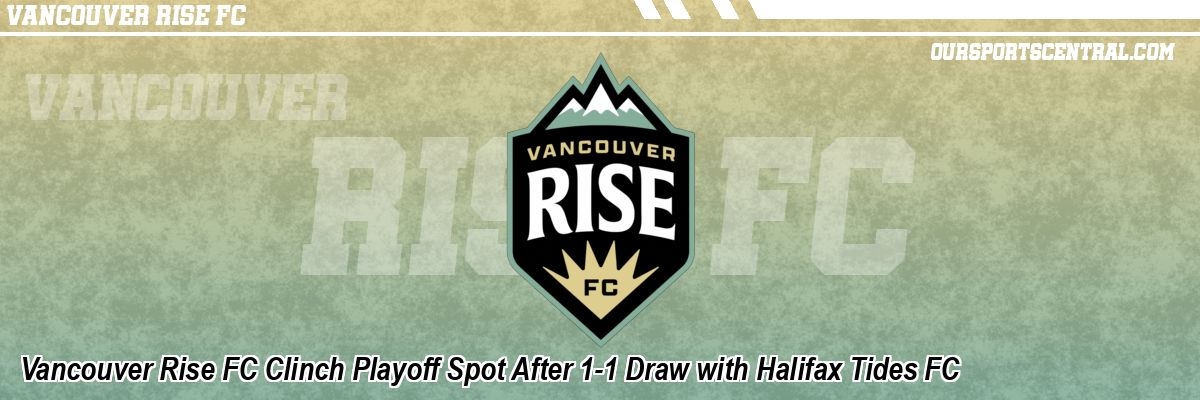 Vancouver Rise FC Clinch Playoff Spot After 1-1 Draw with Halifax Tides FC