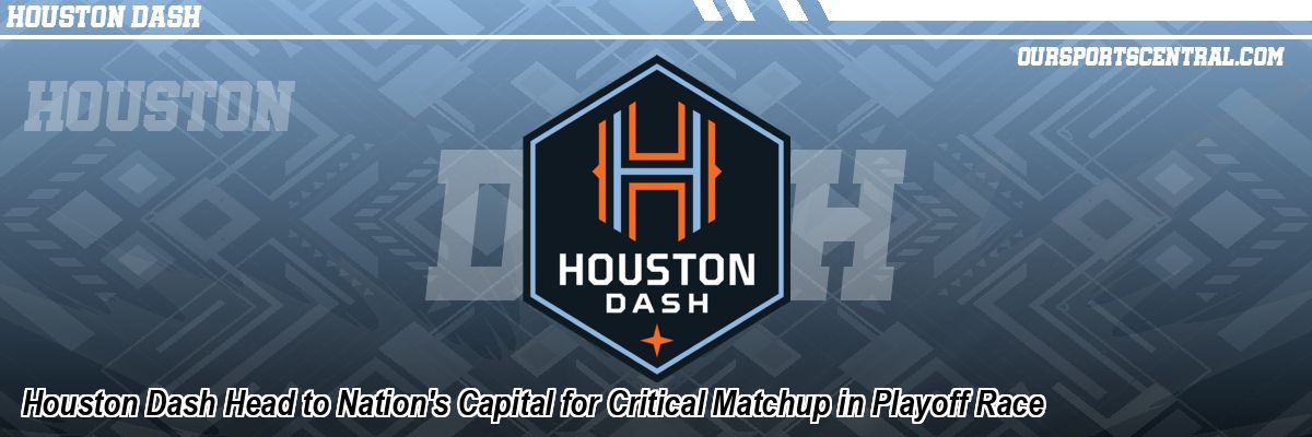 Houston Dash Head to Nation's Capital for Critical Matchup in Playoff Race