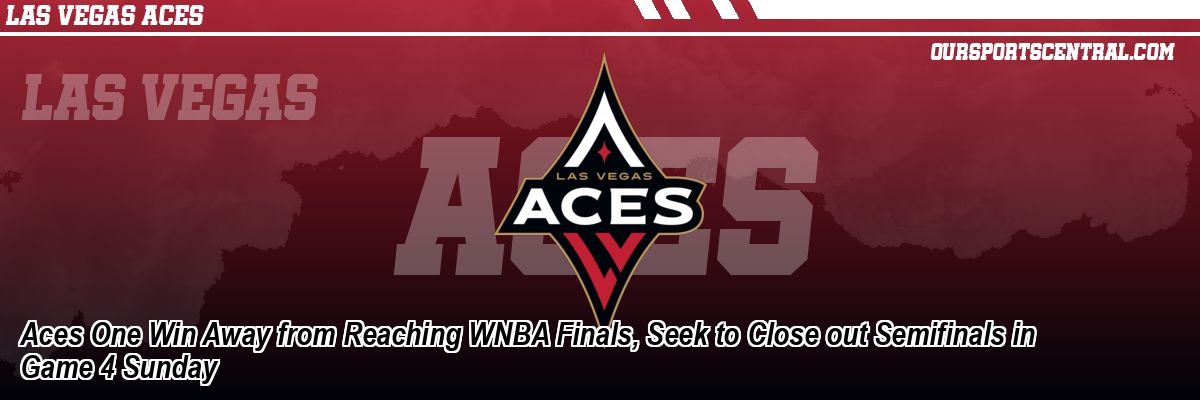 Aces One Win Away from Reaching WNBA Finals, Seek to Close out Semifinals in Game 4 Sunday