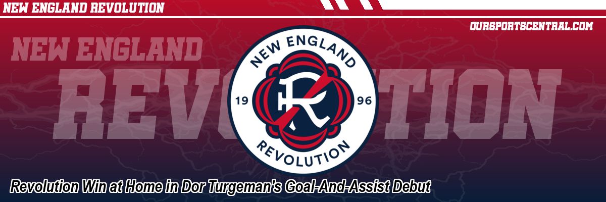 Revolution Win at Home in Dor Turgeman's Goal-And-Assist Debut