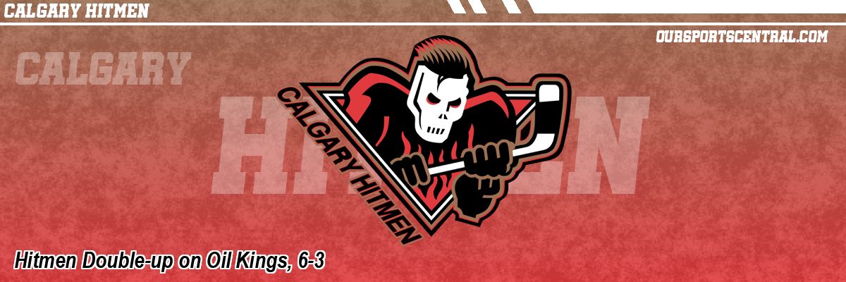 Hitmen Double-up on Oil Kings, 6-3