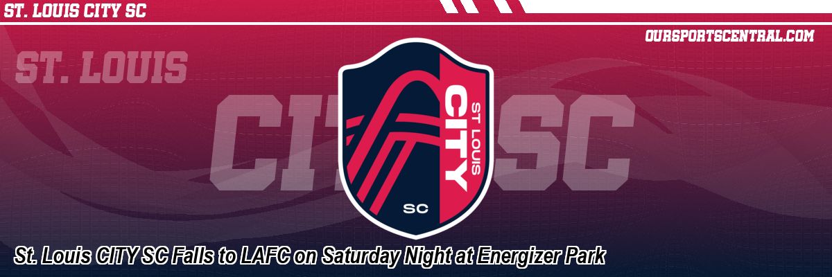 St. Louis CITY SC Falls to LAFC on Saturday Night at Energizer Park