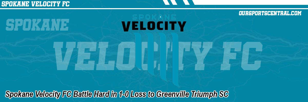 Spokane Velocity FC Battle Hard in 1-0 Loss to Greenville Triumph SC