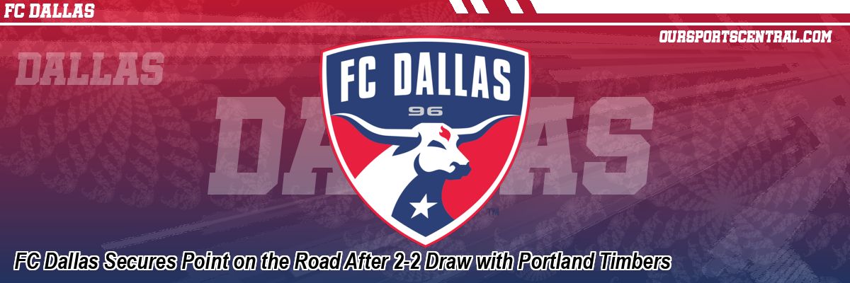 FC Dallas Secures Point on the Road After 2-2 Draw with Portland Timbers