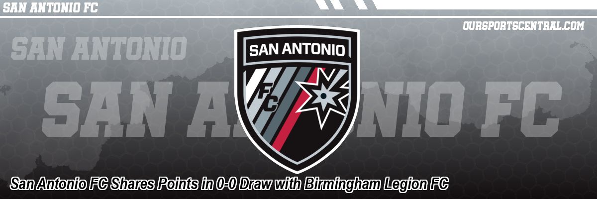 San Antonio FC Shares Points in 0-0 Draw with Birmingham Legion FC