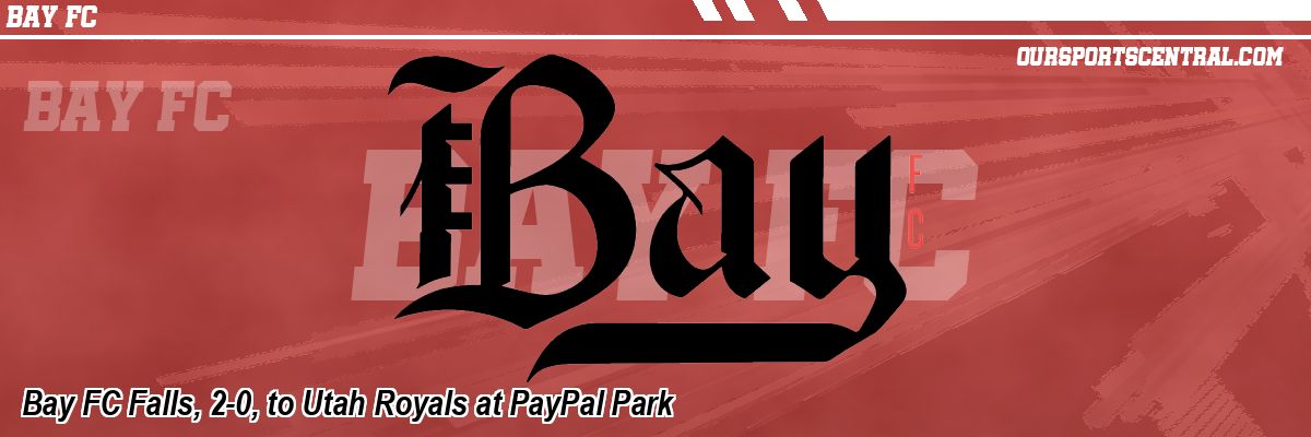 Bay FC Falls, 2-0, to Utah Royals at PayPal Park
