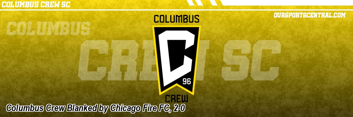 Columbus Crew Blanked by Chicago Fire FC, 2-0