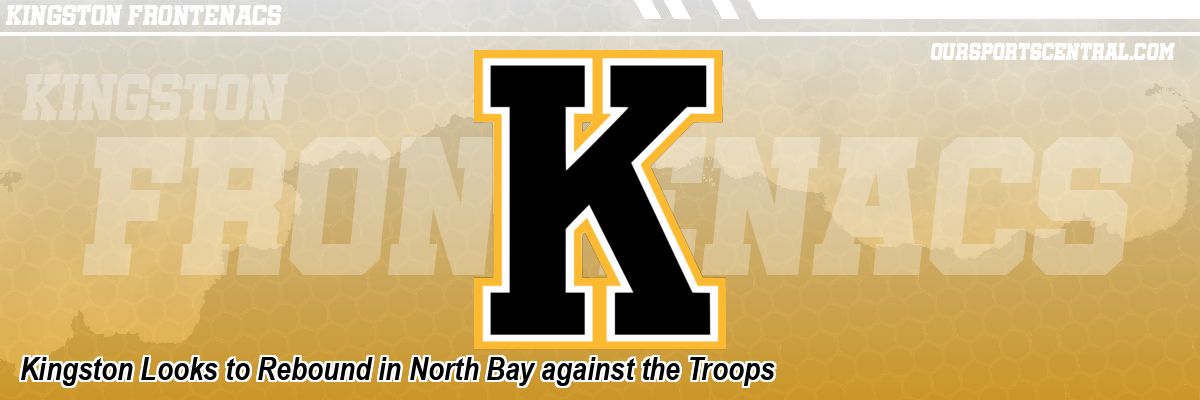 Kingston Looks to Rebound in North Bay against the Troops