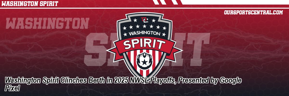 Washington Spirit Clinches Berth in 2025 NWSL Playoffs, Presented by Google Pixel