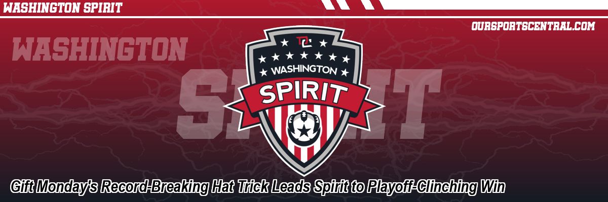 Gift Monday's Record-Breaking Hat Trick Leads Spirit to Playoff-Clinching Win