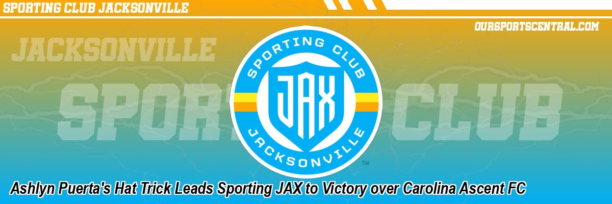 Ashlyn Puerta's Hat Trick Leads Sporting JAX to Victory over Carolina Ascent FC