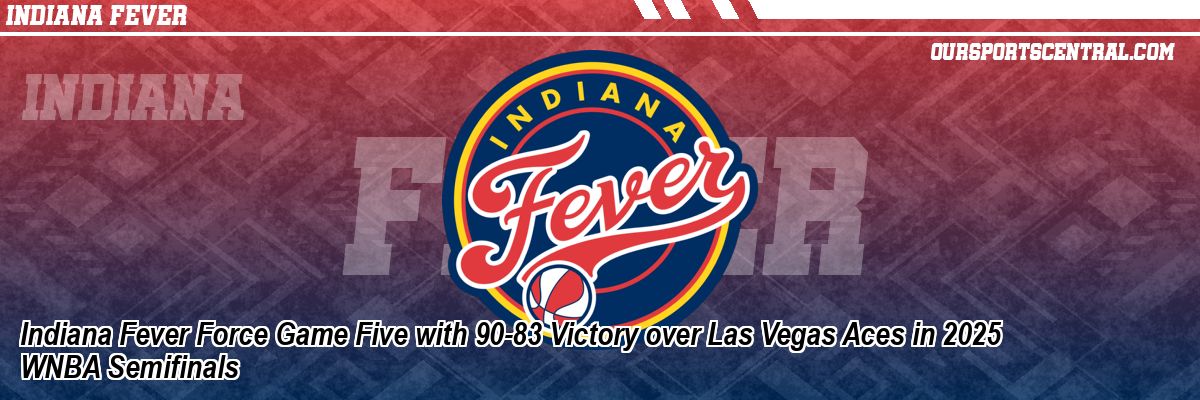 Indiana Fever Force Game Five with 90-83 Victory over Las Vegas Aces in 2025 WNBA Semifinals