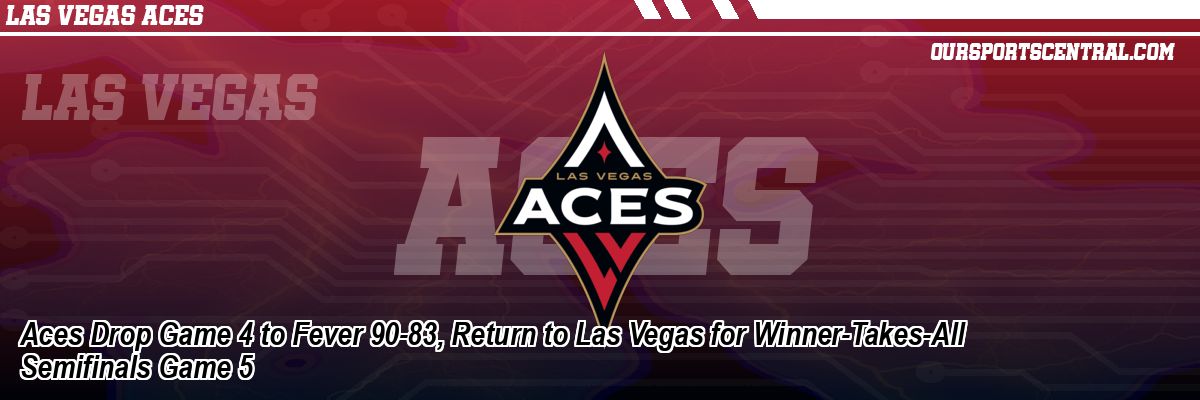 Aces Drop Game 4 to Fever 90-83, Return to Las Vegas for Winner-Takes-All Semifinals Game 5