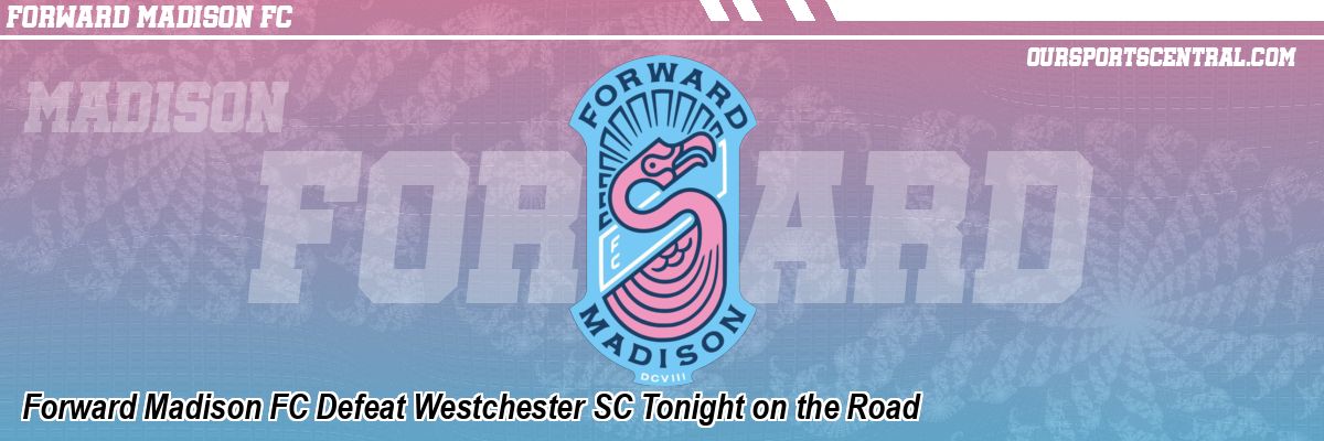 Forward Madison FC Defeat Westchester SC Tonight on the Road